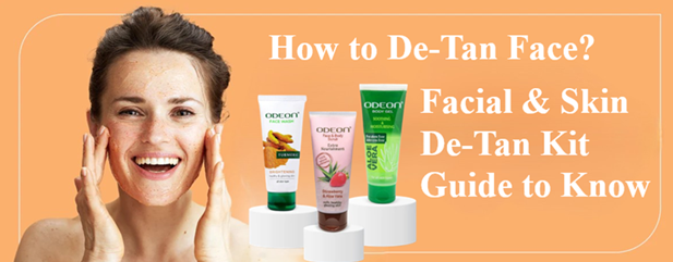 How to De-Tan Face? Facial & Skin De-Tan Kit Guide to Know