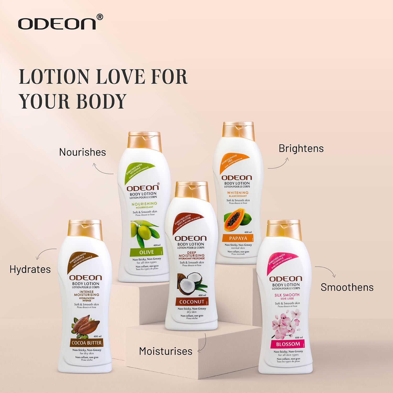 Odeon Cocoa Butter Body Lotion – Hydrates
Odeon Olive Body Lotion – Nourishes
Odeon Coconut Body Lotion – Moisturises
Odeon Papaya Body Lotion – Brightens
Odeon Blossom Body Lotion – Smoothens